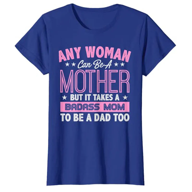 It Takes A Badass Mom To Be A Dad Single Mother T-Shirt Gifts Women's Fashion Mama Sayings Quote Graphic Tee Tops Woman Clothing