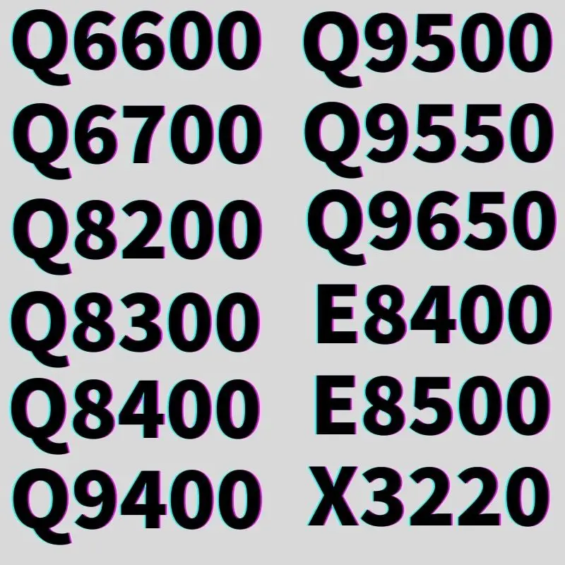 Q6600, Q6700, Q8200, Q8300, Q8400, Q9400,  Q9500, Q9550, Q9650