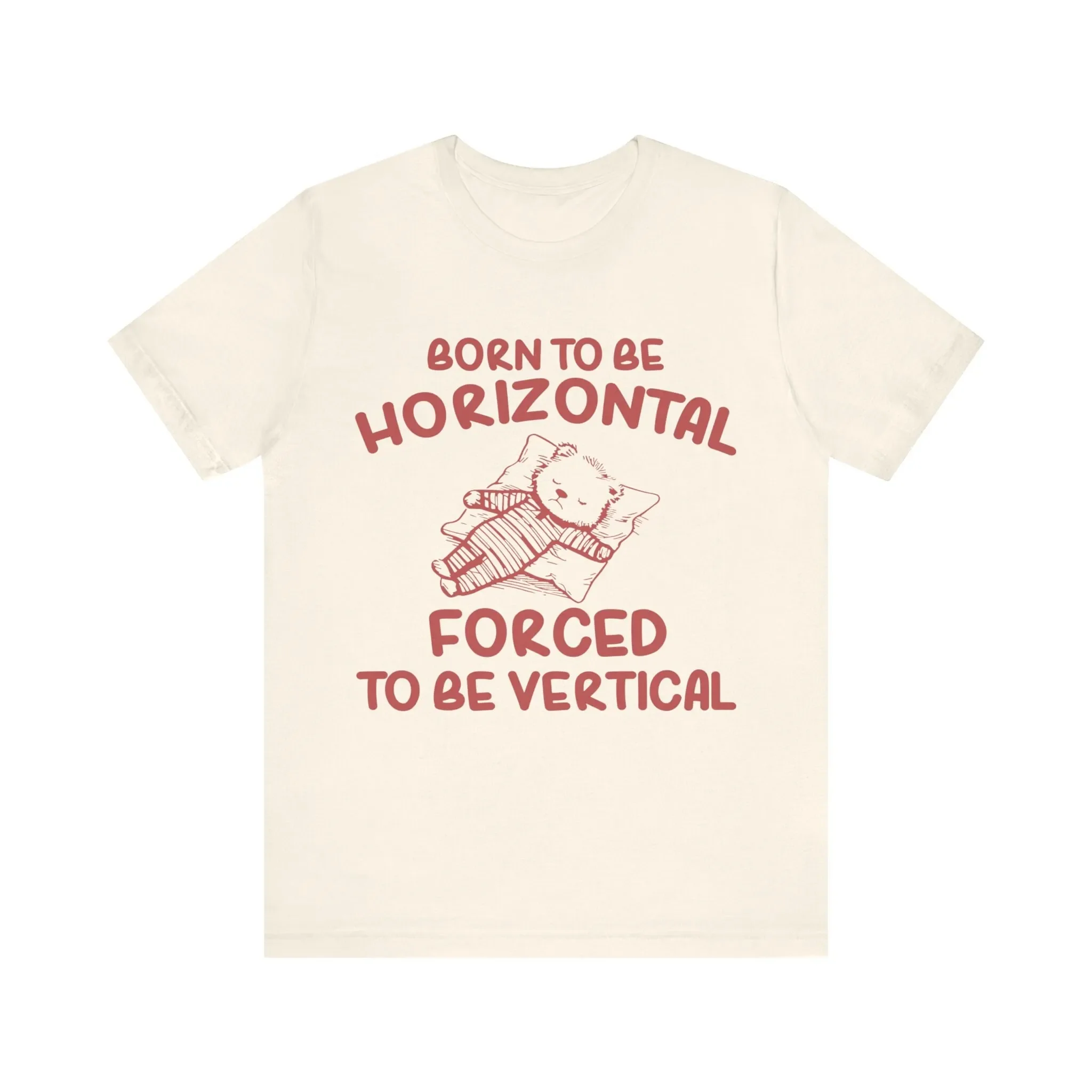 Born To Be Horizontal T Shirt Forced Vertical