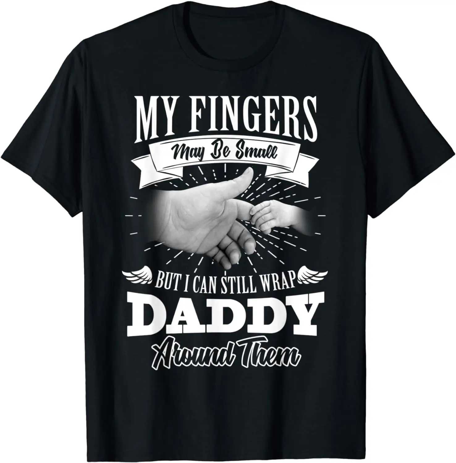 

MY FINGERS MAY BE SMALL BUT I CAN STILL WRAP DADDY TSHIRT