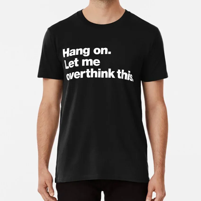 Overthink Let Me Overthink This Anxiety Anxious Funny Worry Introvert Overthinking Hang On. Let Me Overthink This. T Shirt