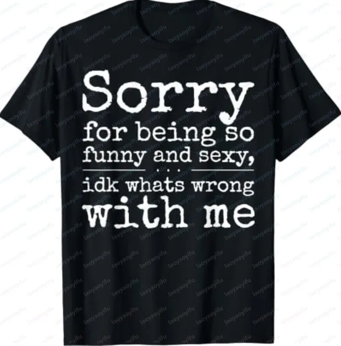 Sorry for Being So Funny and Sexy IDK What's Wrong with Me T Shirt  Short-sleeved Round-neck Stylish Casual Loose-jointed Top