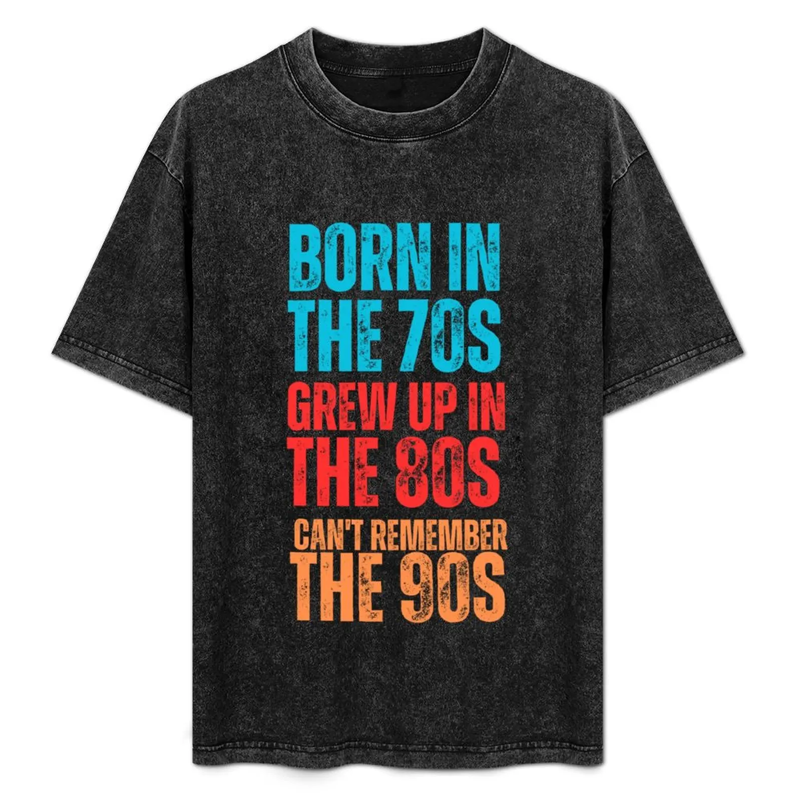 

BORN IN THE 70S GREW UP IN THE 80S CAN'T REMEMBER THE 90S T-Shirt Stretch Fabric Comfort T-Shirt