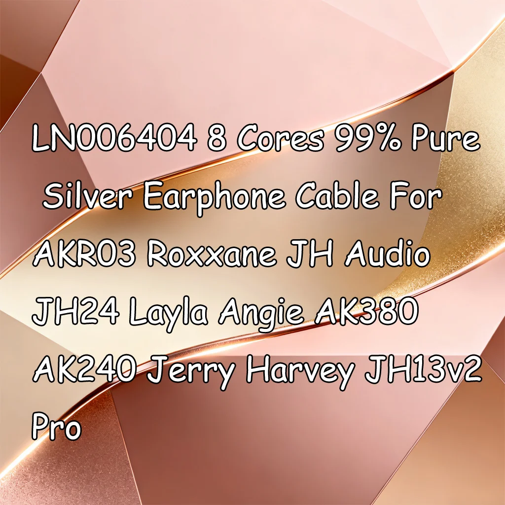 LN006404 8 Cores 99% Pure Silver Earphone Cable For AKR03 Roxxane JH Audio JH24 Layla Angie AK380 AK240 Jerry Harvey JH13v2 Pro