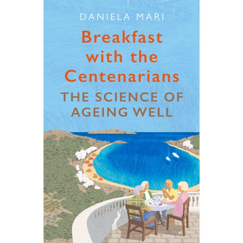 Breakfast With The Centenarians  The Art Of Ageing Well Daniela Mari Atlantic Books UK 9781786494832 Book
