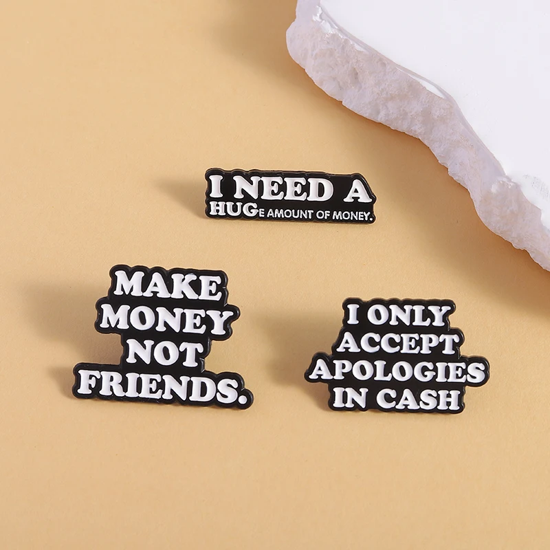 I Only Accept Apologies in Cash Enamel Pin Custom Quote I Need A Huge Amount Of Money Metal Brooch Lapel Badge Jewelry Gifts