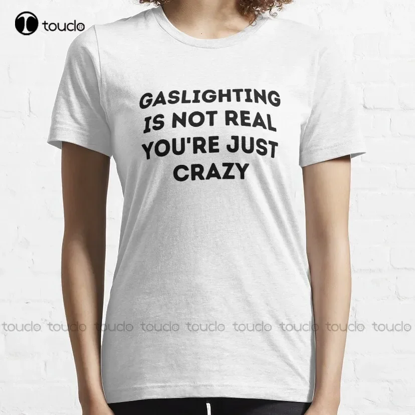 Gaslighting Is Not Real You Are Just Crazy Classic T-Shirt Womens Size Shirts Tee T Shirts Harajuku Streetwear New Popular