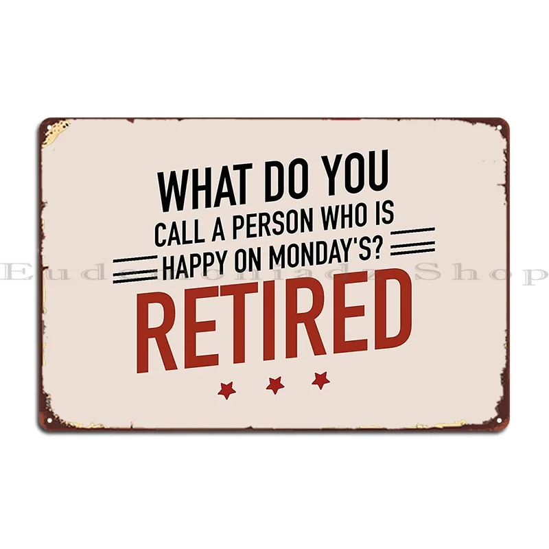 What Do You Call A Person Who Is Happy On Monday S Retired Funny Retirement Metal Plaque Mural Club Designer Tin Sign Poster