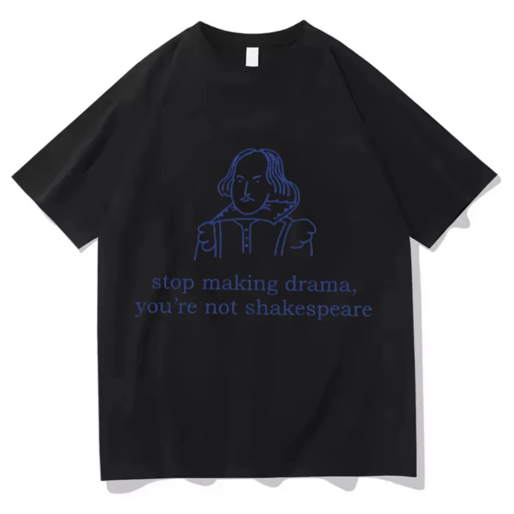 Stop Making Drama You Are Not Shakespeare T Shirt Graphic Tee Vintage Literature Top Retro Aesthetic Streetwear Men Women TShirt