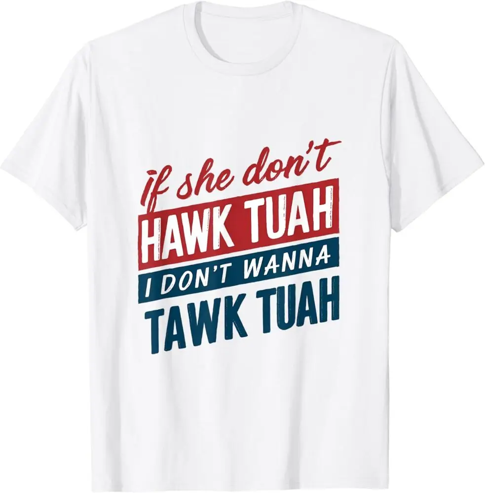 If She Don't Hawk Tush I Won't Tawk Tuah T-Shirt S-5XL