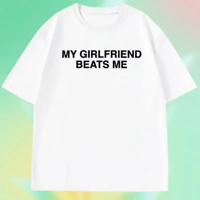 White My Girlfriend Beats Me Meme Slogan T-Shirt Cotton Graphic Tee Men Women Summer Streetwear