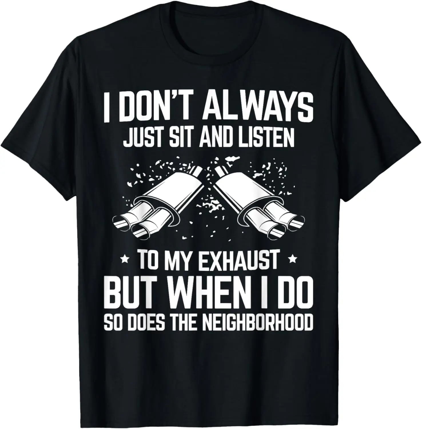 I Don't Just Sit and Listen to My Car Exhaust Sound Car Guy T-Shirt