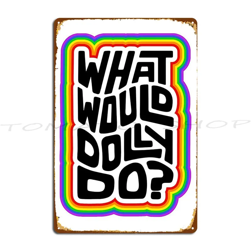 What Would Dolly Do Word Metal Plaque Poster Cinema Wall Decor Painting Design Customized Tin Sign Poster