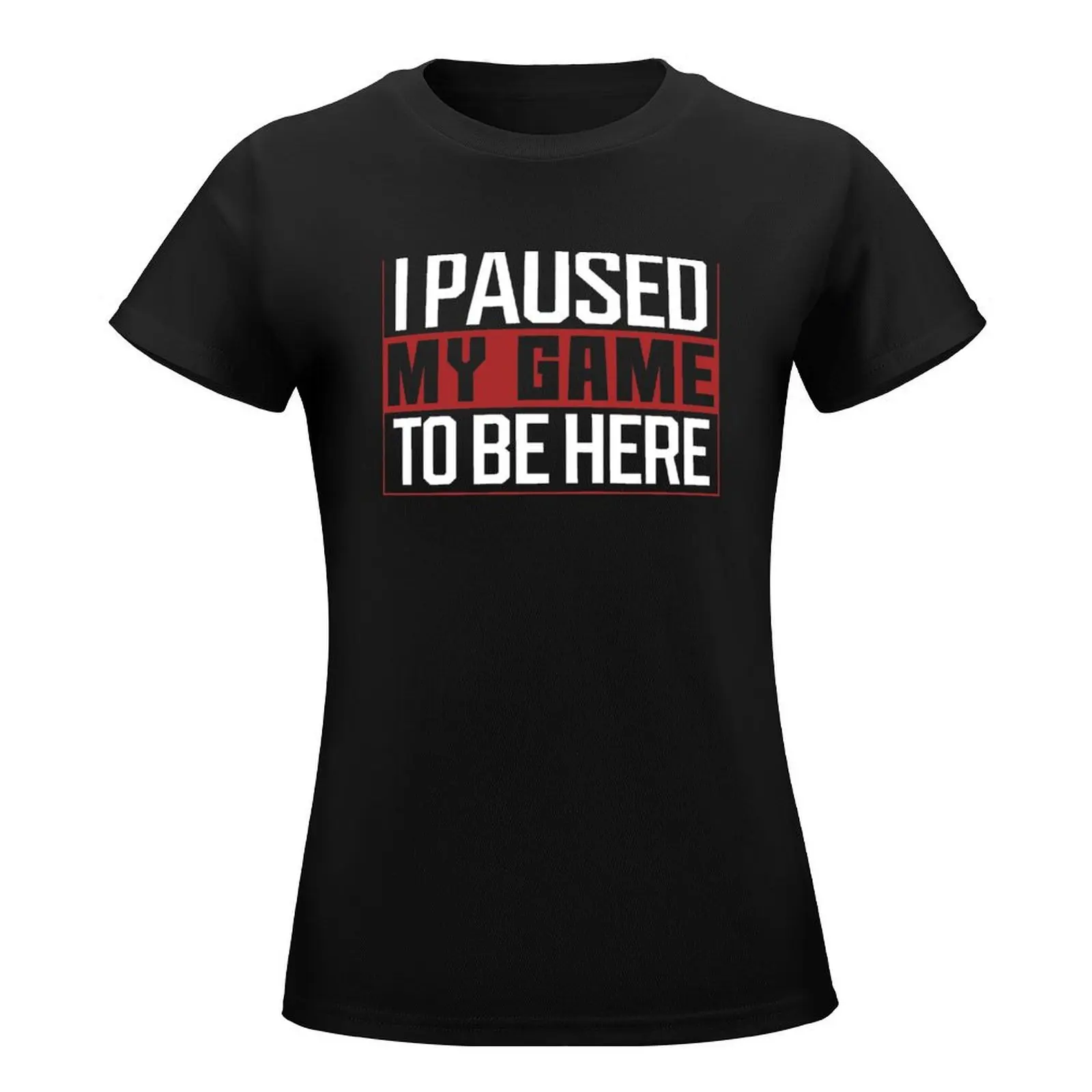 I Paused My Game To Be Here T-Shirt hippie clothes female Blouse summer tops cropped t shirts for Women