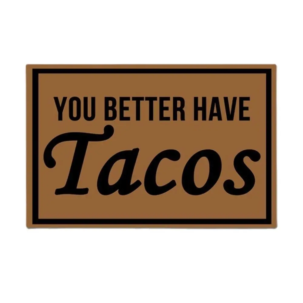 

You Better Have Tacos Funny Doormat Outdoor Porch Patio Front Floor Door Mat Holiday Rug Home Decor Carpet Rubber