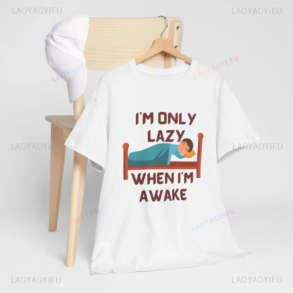 Im Only Lazy When Im Awake Funny Cotton Tshirt Casual Fashion Relax Loose Harajuku Women Man T Shirt Hip Hop Punk Streetwear