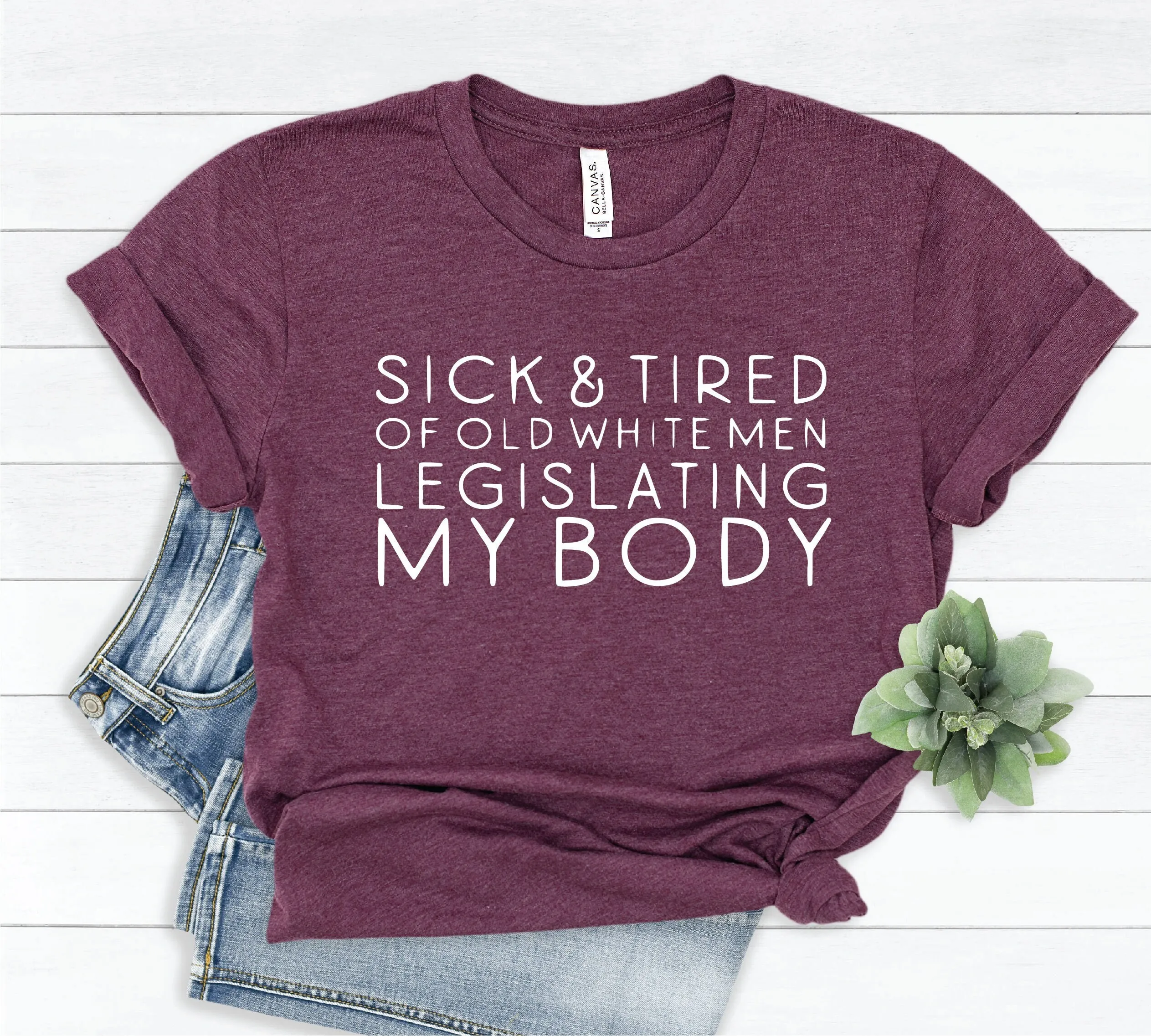 Sick And Tired Of Old White Men Legislating My Body T Shirt Equal Rights Reproductive Pro Choice Women Feminist Tee