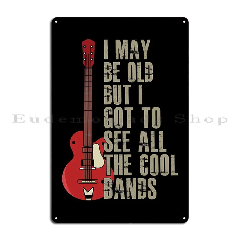 I May Be Old But I Got To See All The Cool Bands Metal Plaque Poster Wall Plaque Printed Garage Pub Wall Mural Tin Sign Poster