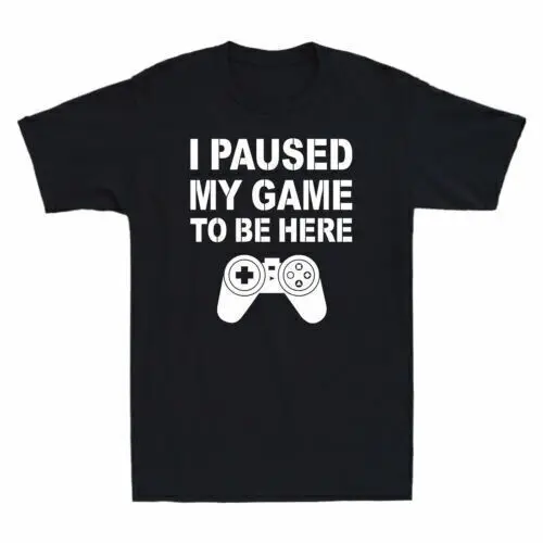 

I Paused My Game To Be Here Funny Gift For Gamer Men's Cotton T-Shirt