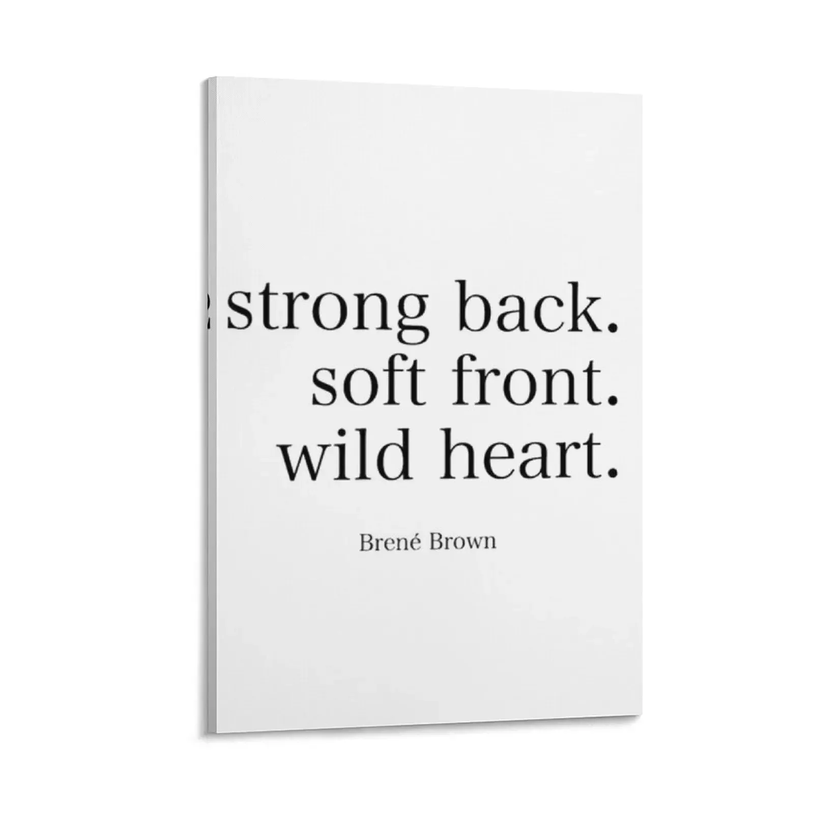

Brene Brown : "Strong back. Soft front. Wild heart" Quote | Brene Brown Quotes Canvas Painting art mural