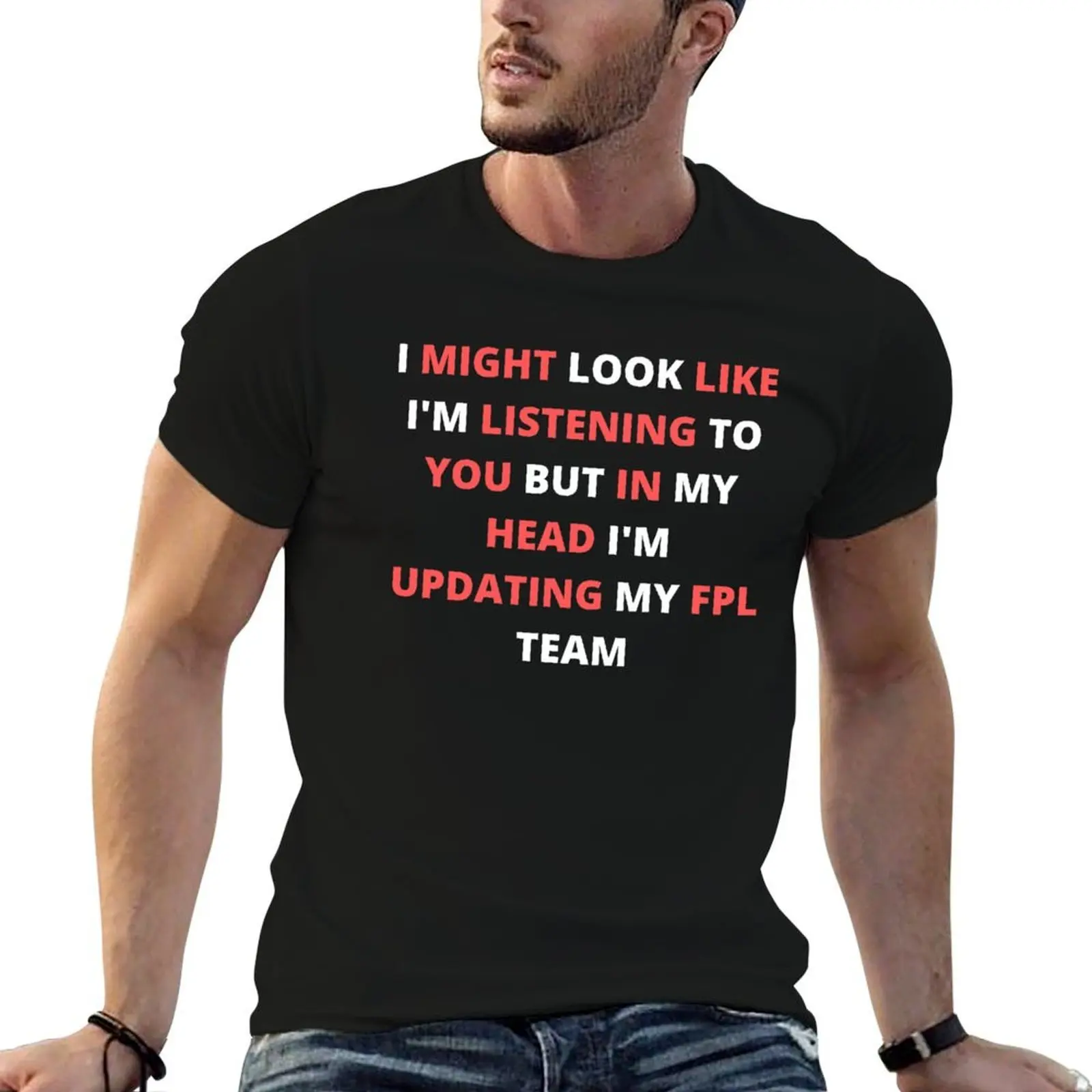 I Might Look Like I'm Listening To You But In My Head I'm Updating My FPL Team T-Shirt