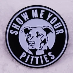 Show me your pitties enamel pin metal badge pitbull dog lover gifts backpacks jewelry