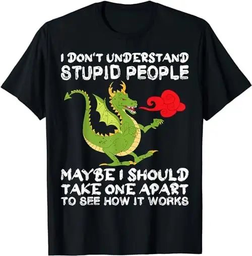 I Dont Understand Stupid People Dragon Lover 1 T Shirt SweaT 49468