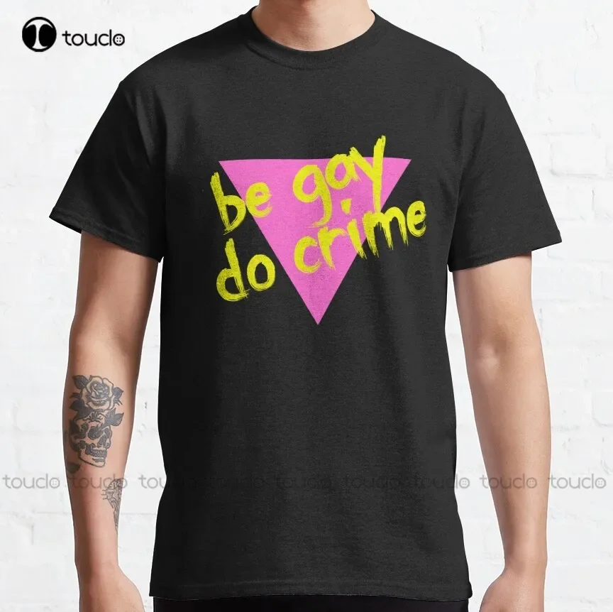 Be Gay Do Crime! Classic T-Shirt Custom Shirt Tee T Shirts Custom Unisex Tee Digital Printing Harajuku Streetwear New Popular