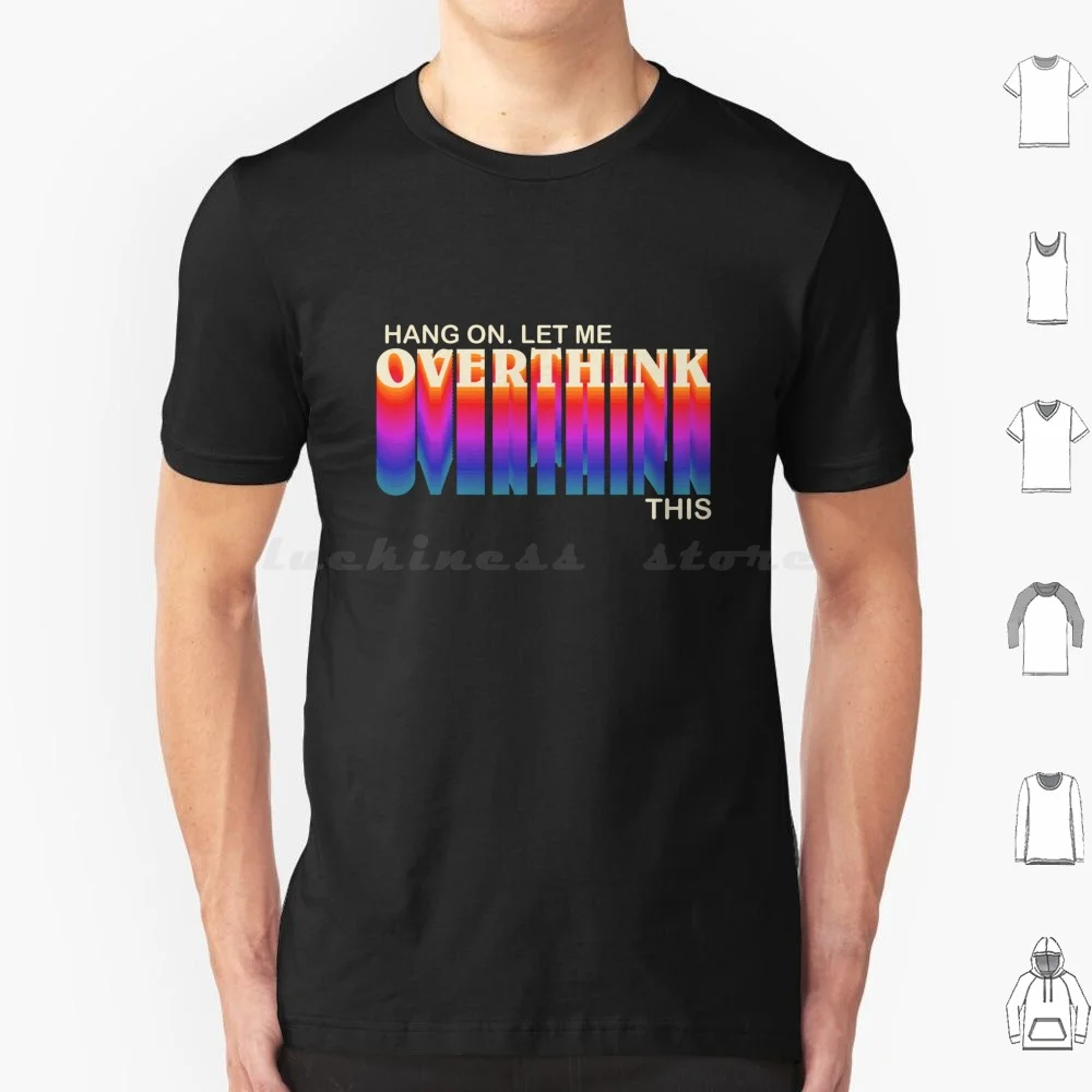 Hang On. Let Me Overthink This.-Glitch Quotes T Shirt Cotton Men Women DIY Print Overthink Hong On Hang On Let Me Overthink