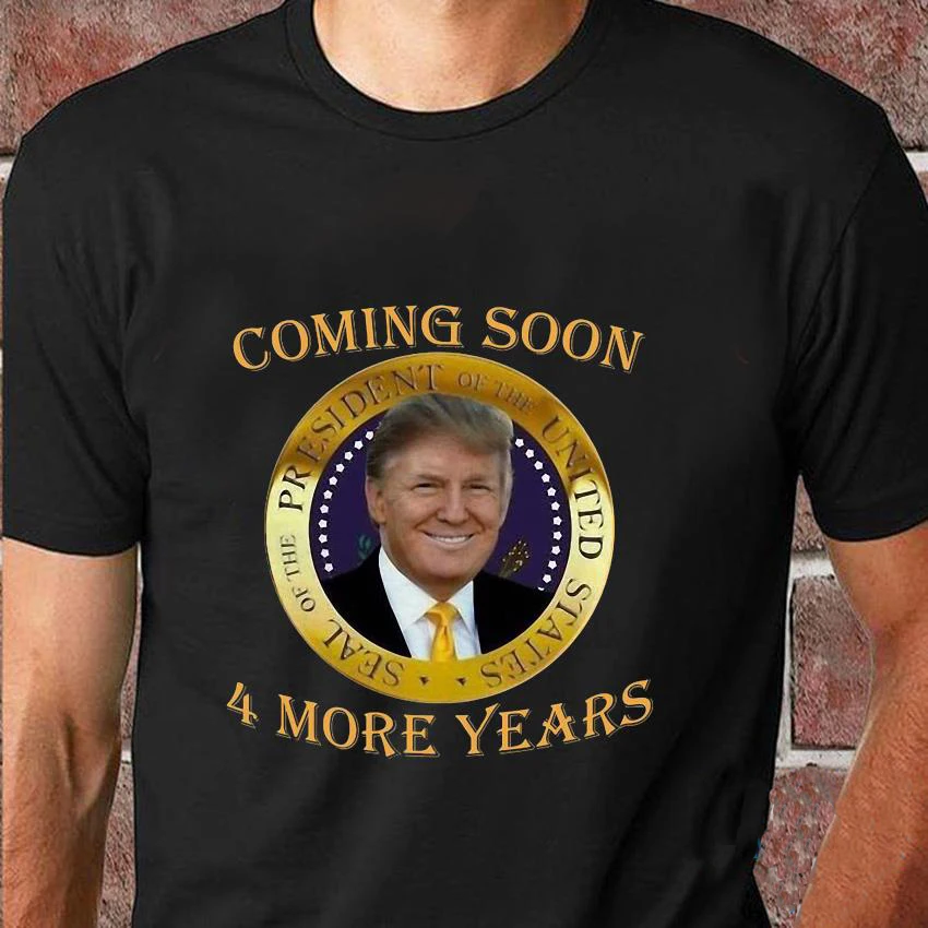 Trump 2024 Coming Soon 4 More Years Election Voters T-Shirt. Summer Cotton Short Sleeve O-Neck Mens T Shirt New S-3XL