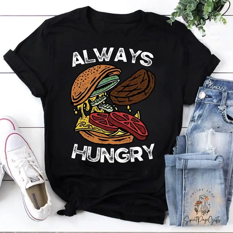Funny Food Lovers ALWAYS HUNGRY BURGER T Shirt For Her