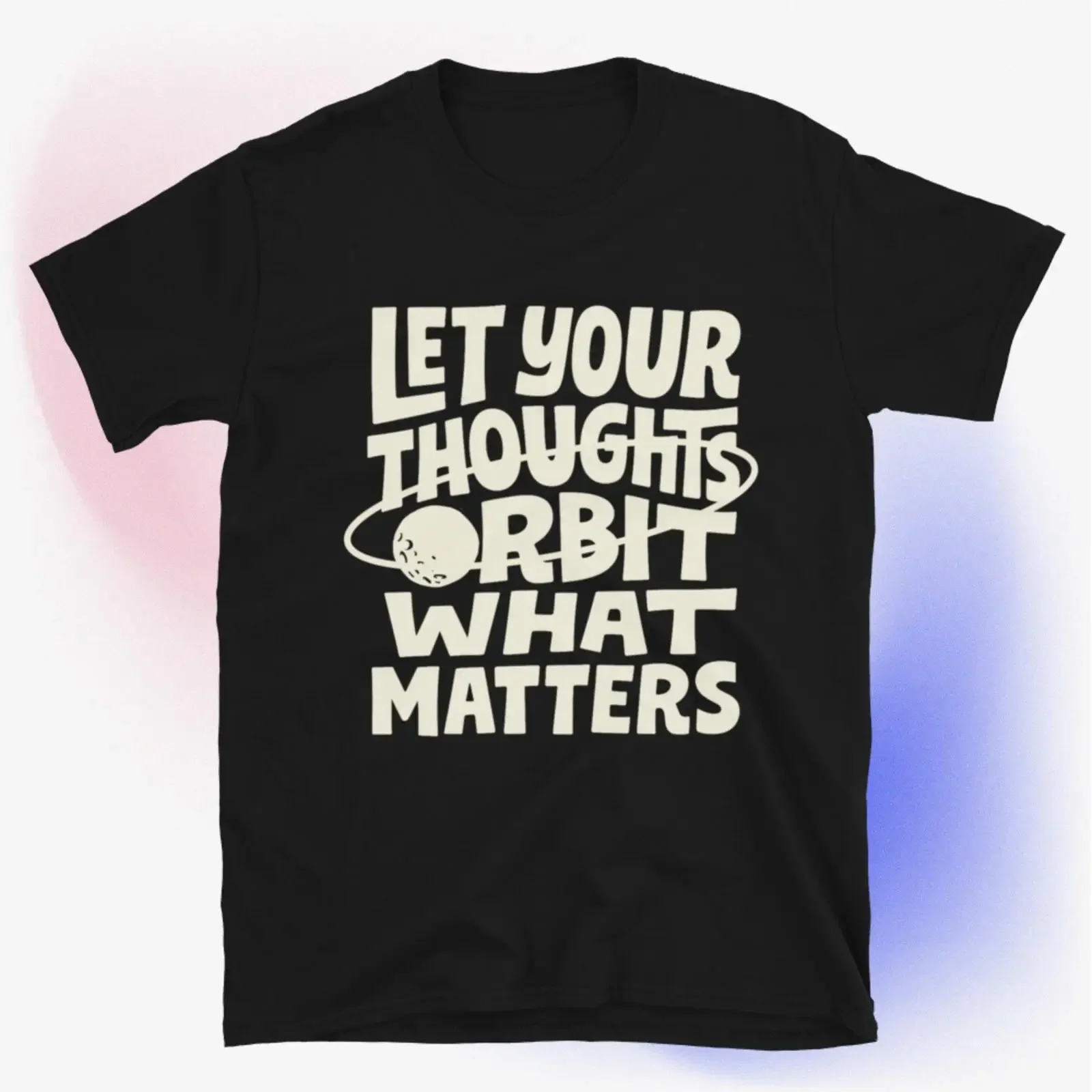 Let Your Thoughts Orbit What Matters T Shirt vintage Washed Top For Everyday Wear Unisex fashion Stylish designer clothes
