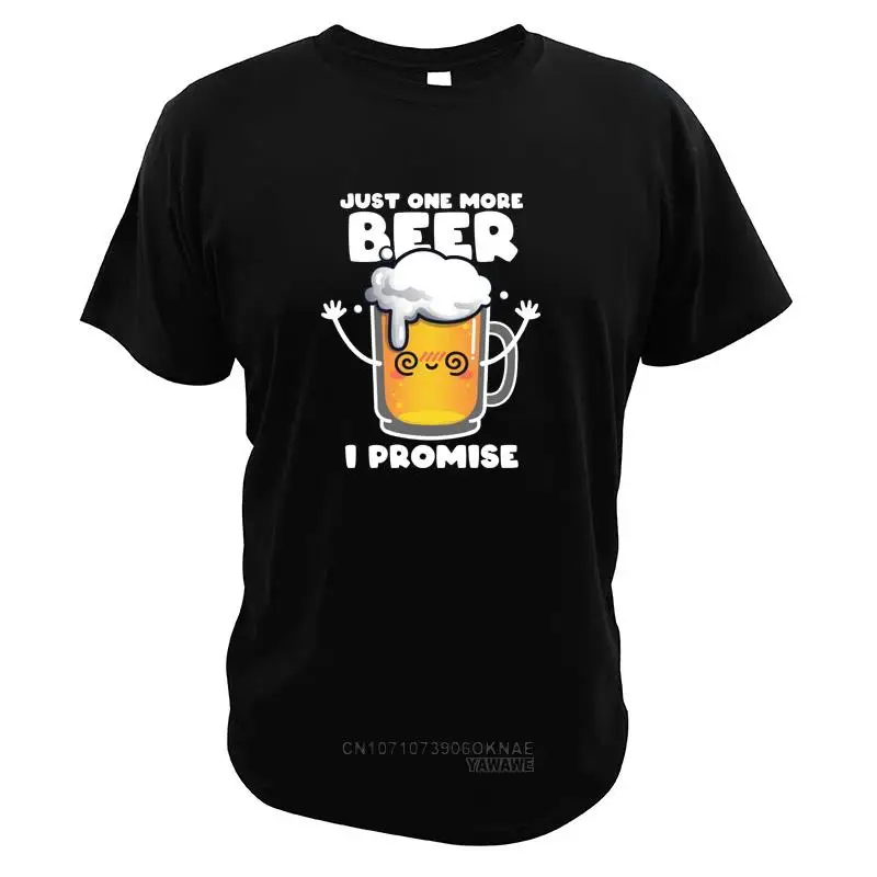 Just One More Beer I Promise T-shirt  Funny cloth Cute Lager Beer Graphic  Casual Unisex Crew Neck T Shirt