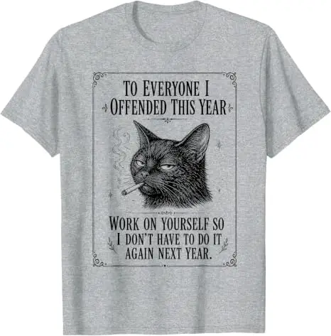 To Everyone I Have Offended This Year Sarcastic Rude T Shirt Y2k Humorous Funny Rude Sarcastic Cheeky Joke Humor Cat Meme Tees