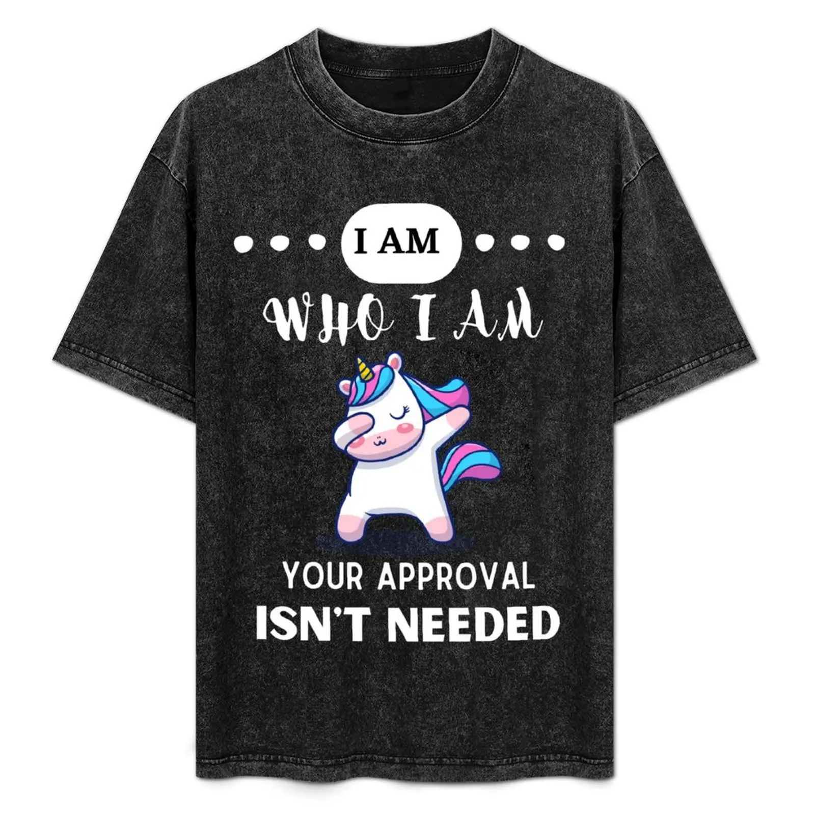 

I AM WHO I AM YOUR APPROVAL ISN'T NEEDED FUNNY QOUTES SHIRT UNICORN T-Shirt summer 2025 cotton man t-shirts t shirt men