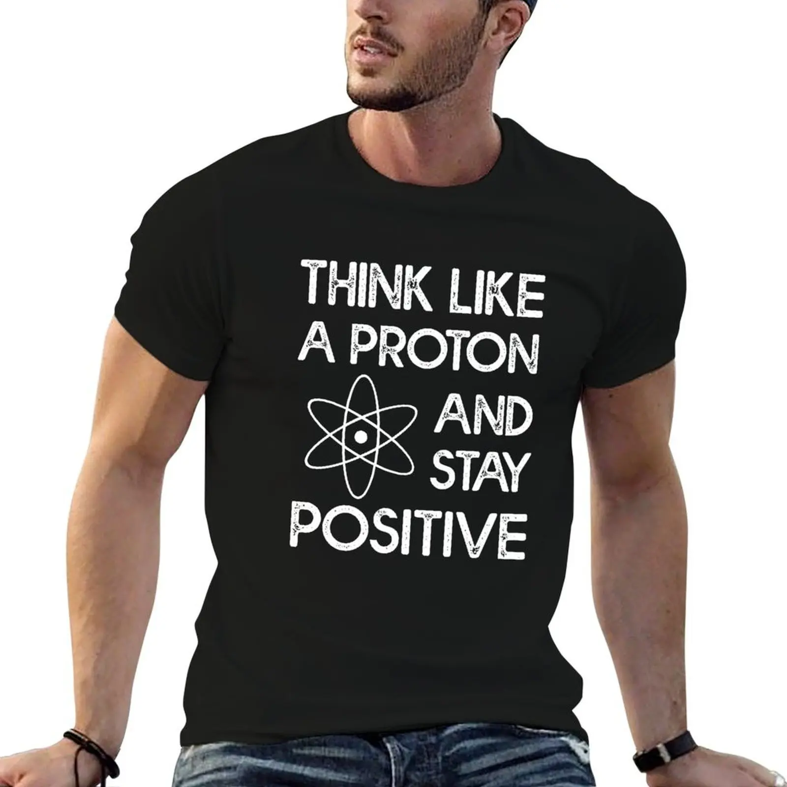 

Think Like A Proton and Stay Positive T-Shirt t shirts for man pack white t shirts for man slim fit T-Shirt