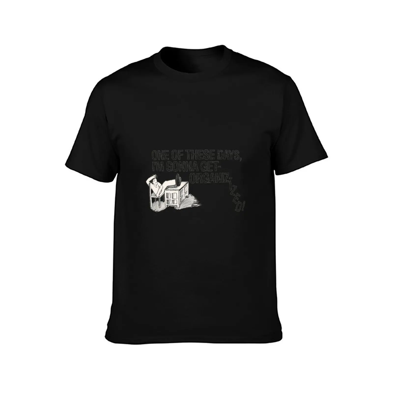 One Of These Days Im Gonna Get Organized - Humor T-Shirt graphic t shirts for man T-Shirt