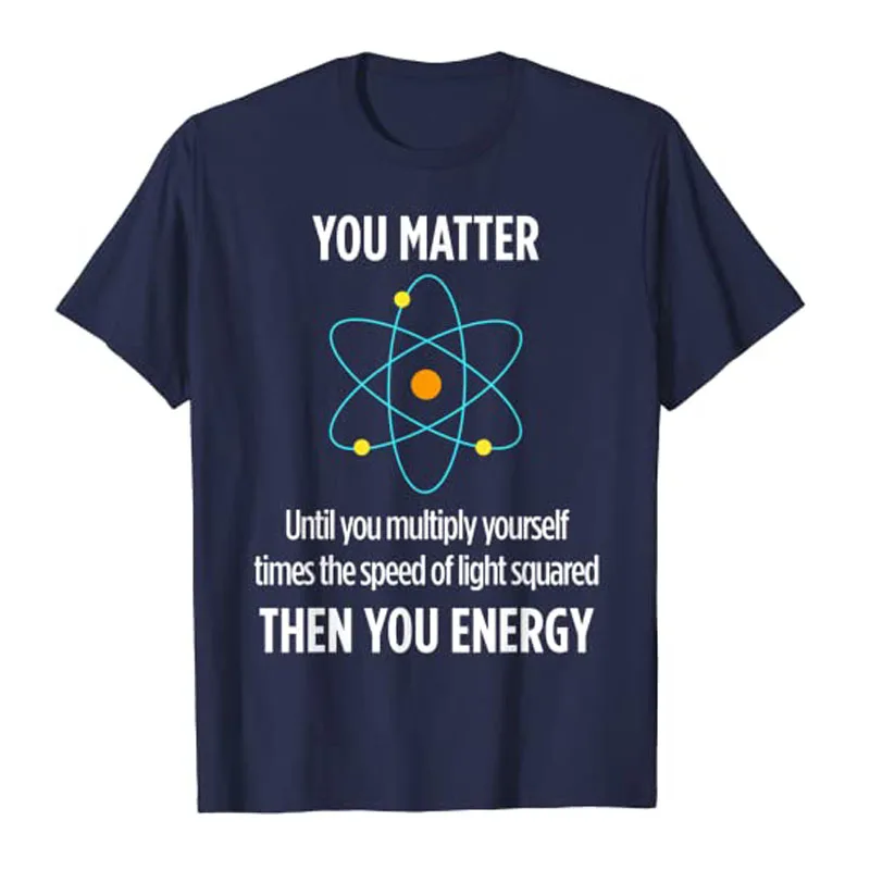 You Matter You Energy Funny Physicist Physics Lover T Shirt Men Clothing Graphic Tee Tops Streetwear Clothes Short Sleeve Outfit