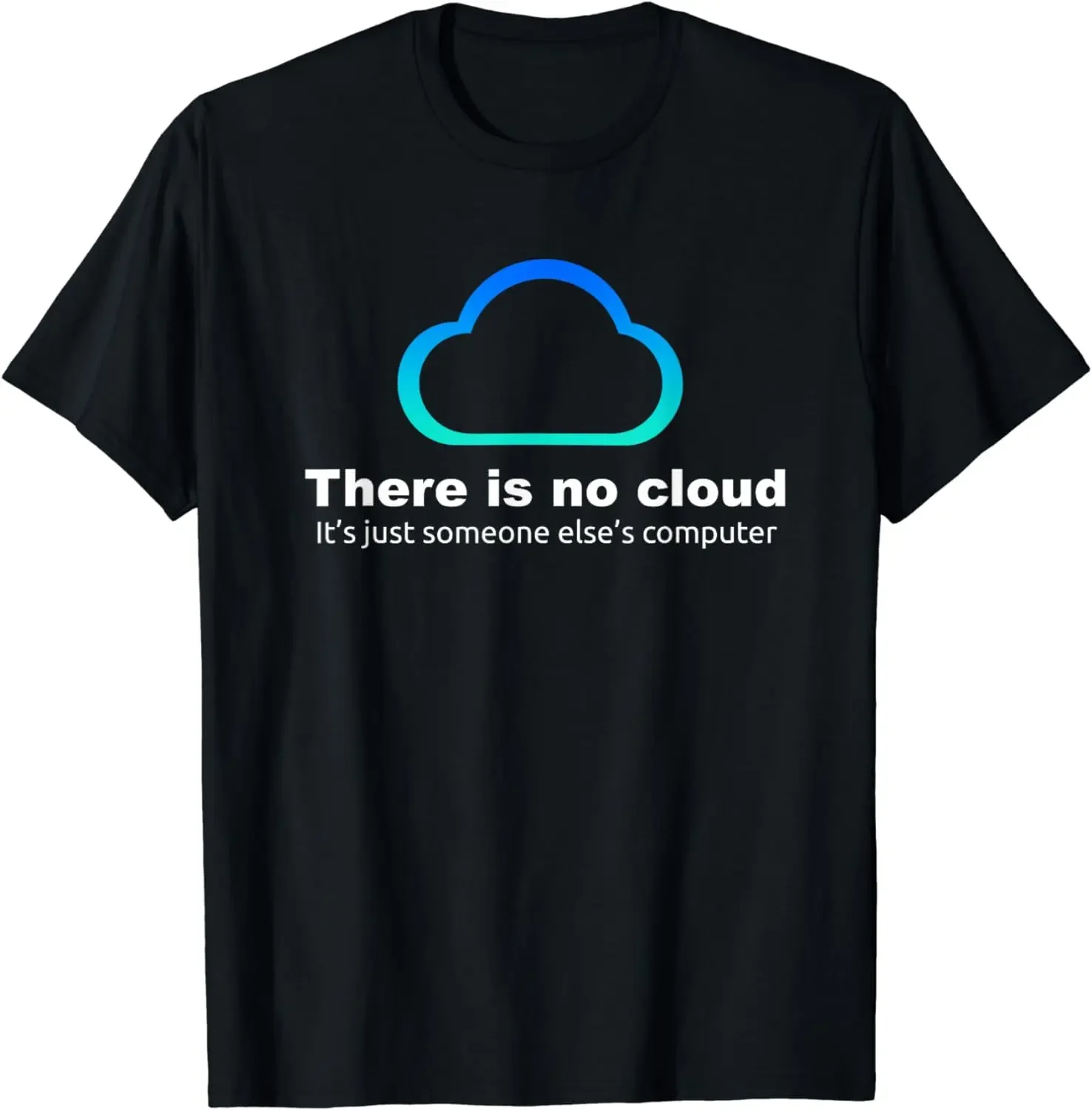 

Tech Humor There is no cloud ..just someone else's computer T-Shirt