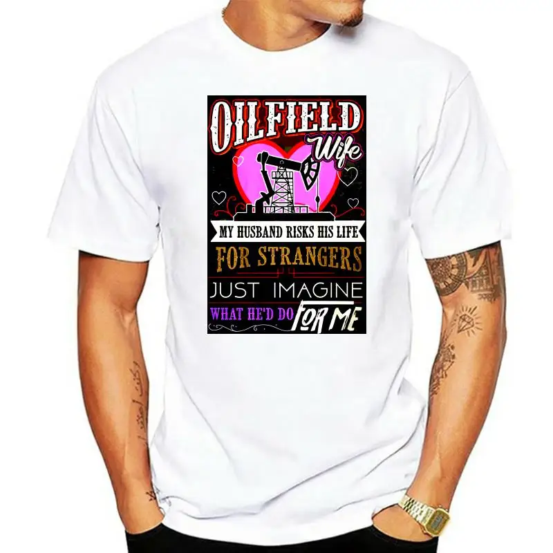 Oilfield Wife - Oil Field My Husband Risks His Life Newest Tagless Tee T-Shirt Custom Letter T-Shirt For Men Hipster O-Neck