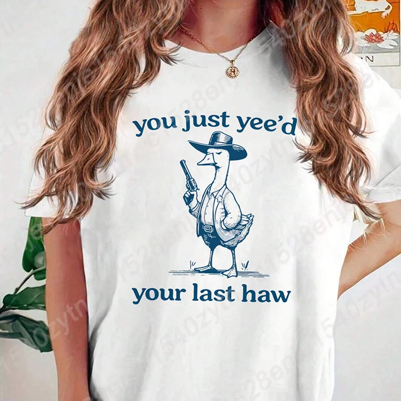 

Goose You Just Yee'd Your Last Haw Print T-Shirts Women Short Sleeve O Neck Tee Shirt Casual Summer Oversized Tops