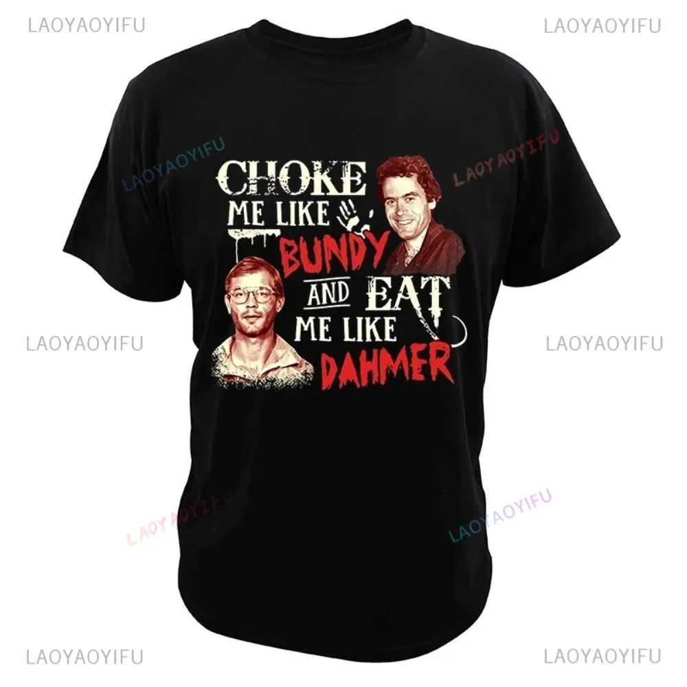 Choke Me Like Bundy and Eat Me Like Dahmer T Shirt Serial Killer Tees Men Women Short-sleev Loose Graphic Tops Casual Streetwear