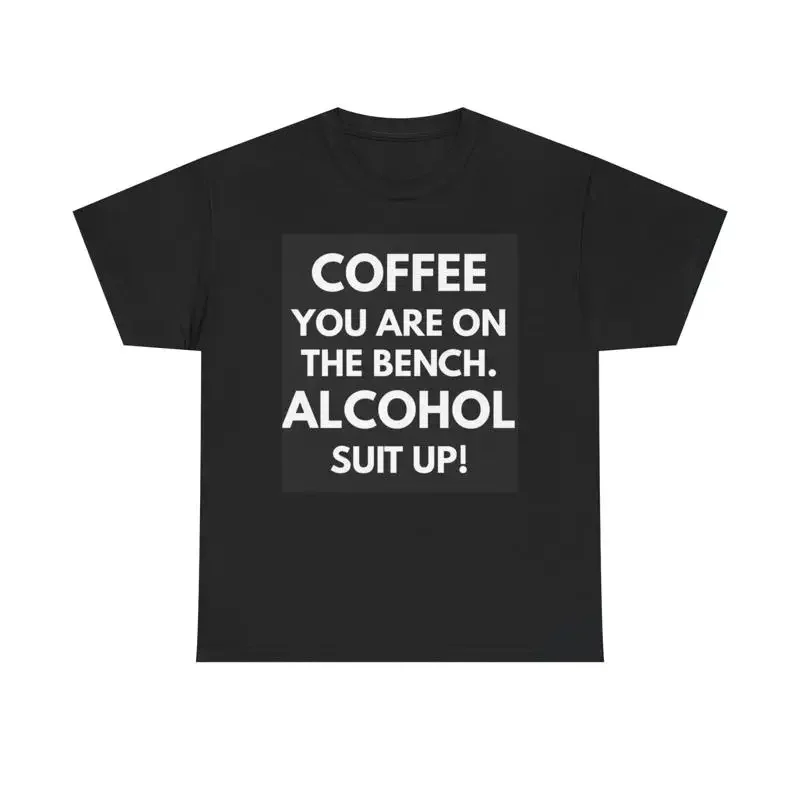 Coffee Your On Bench Alcohol Suit Up T Shirt Hilarious Funny Cotton Dad