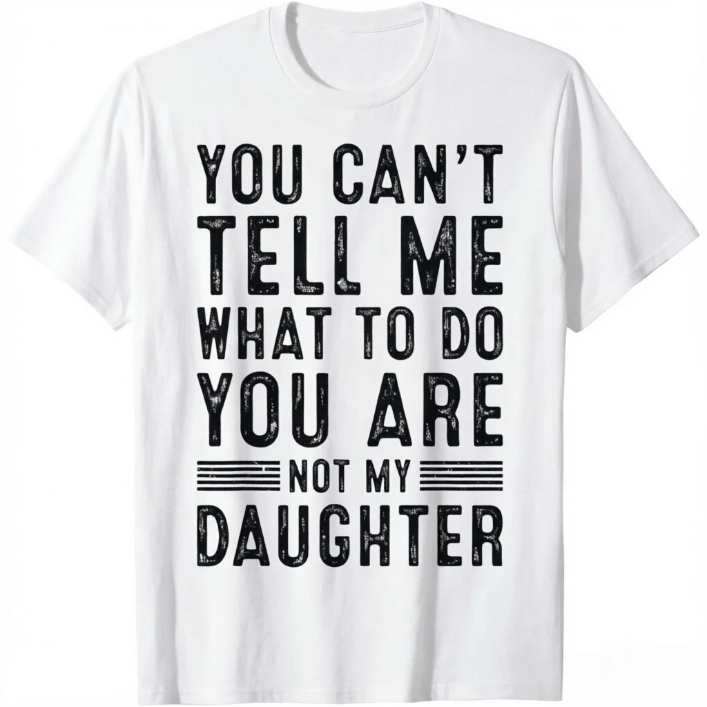 You Can't Tell Me What To Do You Are Not My Daughter Vintage Distressed Graphic T Shirt Men Women Casual Cotton Short Sleeve Tee