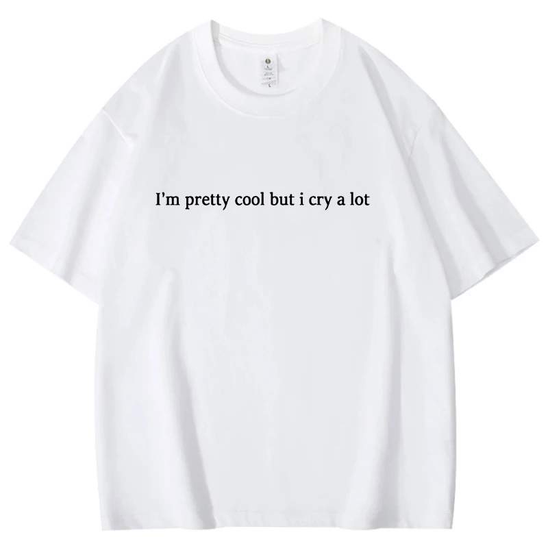 I'm Pretty Cool but I Cry a Lot Pattern Cotton T-Shirt Men Women T Shirt Simple Letter Streetwear Tee Shirt Plus Size Fun Tops