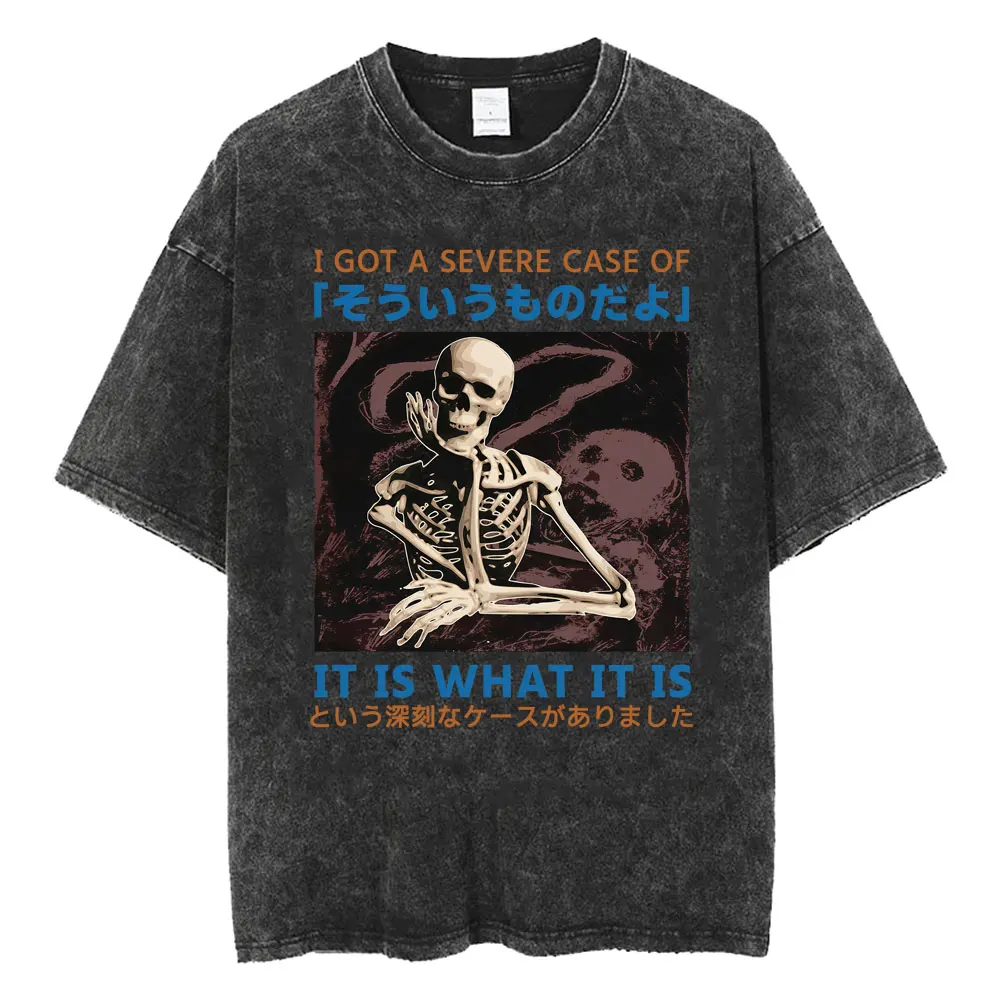 Funny Skeleton I Got A Severe Case of It Is What It Is Humor Japanese Vintage Washed T Shirts Men Women Casual Oversized T-shirt