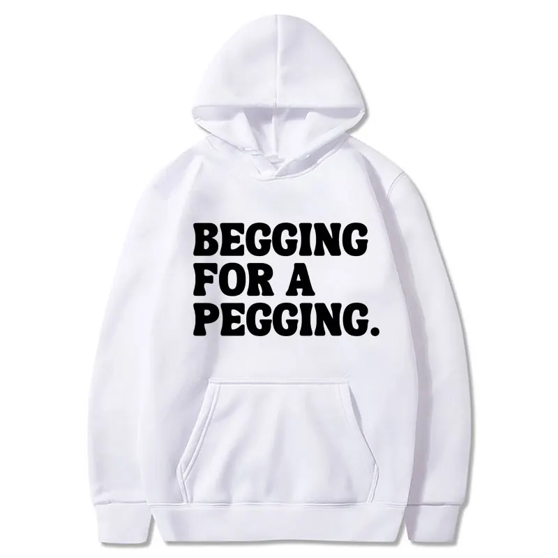 Begging for A Pegging Funny Letter Graphic Hoodies Men Women Fashion Hooded Sweatshirt Oversized Casual Long Sleeve Streetwear