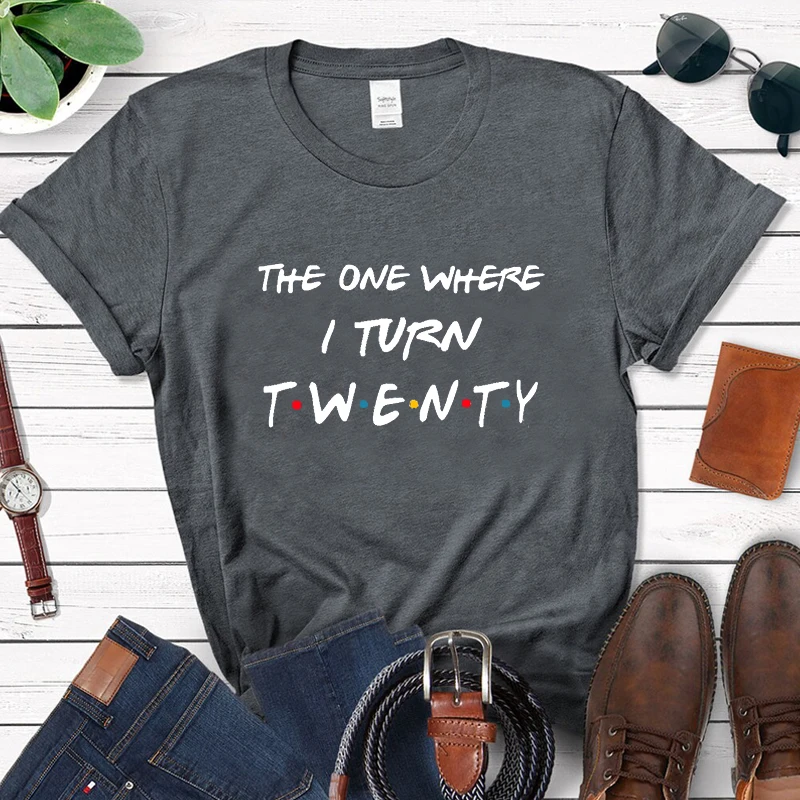 Vintage Women T Shirt Cotton Short Sleeve The One Where I Turn twenty Friends 20th 20 Years Old Bithday T-shirt Unisex Clothes