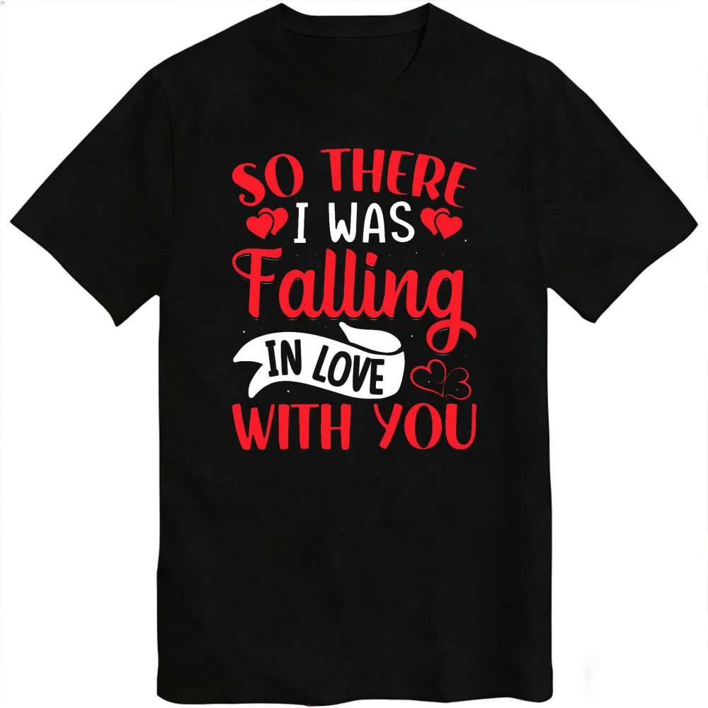 So There I Was Falling in Love with You Couple T-Shirt Cotton Men Shirt Unisex Top Gift for Valentine Day Casual Fashion Clothes