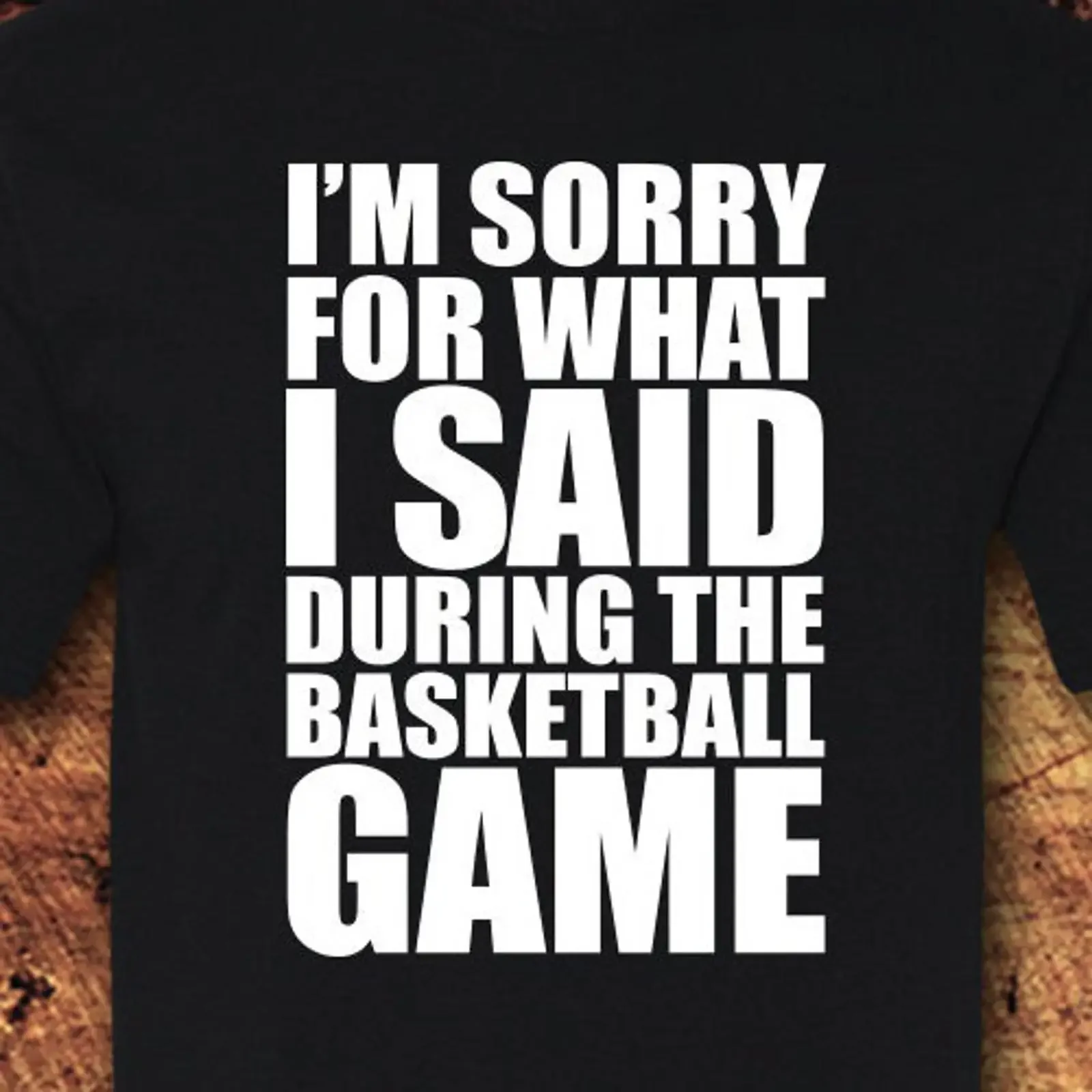 I amp 39 m Sorry For What Said During the Basketball Game Sarcastic Cotton T Shirt vintage Washed Stretched fashion Casual